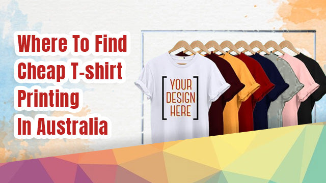 Where To Find Cheap T-shirt Printing In Australia
