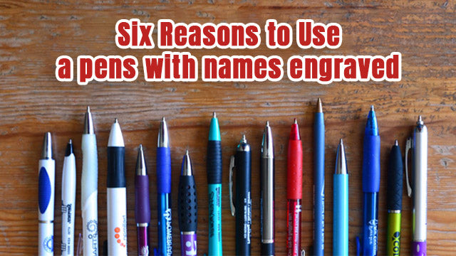 Six Reasons to Use a Pens with Names Engraved