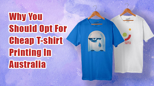 Why You Should Opt For Cheap T-shirt Printing In Australia
