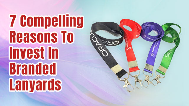 7 Compelling Reasons To Invest In Branded Lanyards
