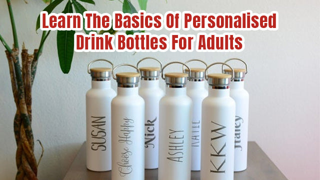 Learn The Basics Of Personalised Drink Bottles For Adults